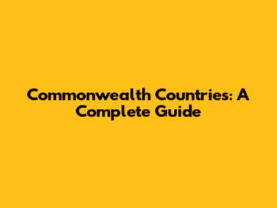 Commonwealth Countries: A Complete Guide