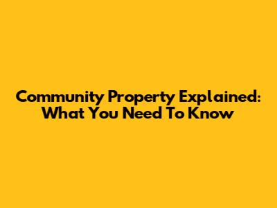 Community Property Explained: What You Need To Know