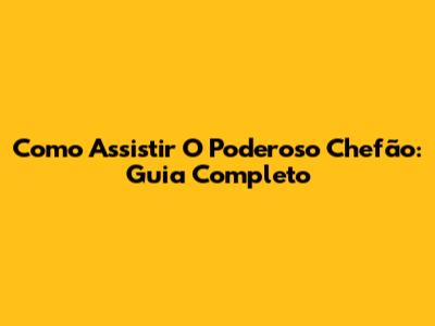 Como Assistir O Poderoso Chefão: Guia Completo