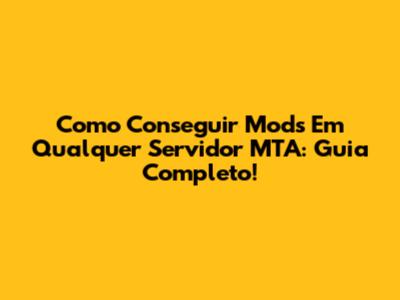 Como Conseguir Mods Em Qualquer Servidor MTA: Guia Completo!