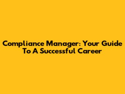 Compliance Manager: Your Guide To A Successful Career
