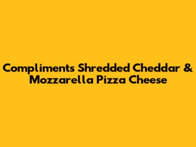 Compliments Shredded Cheddar & Mozzarella Pizza Cheese