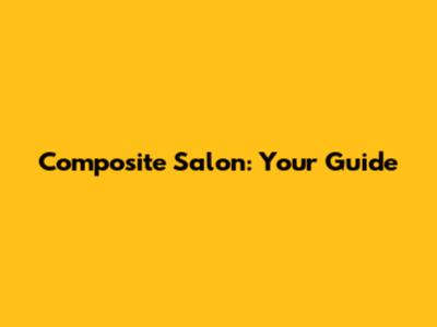 Composite Salon: Your Guide