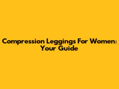 Compression Leggings For Women: Your Guide