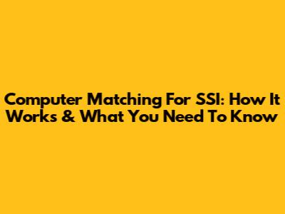 Computer Matching For SSI: How It Works & What You Need To Know