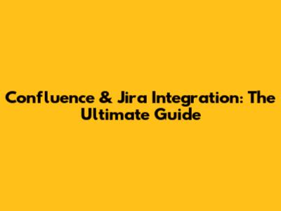 Confluence & Jira Integration: The Ultimate Guide