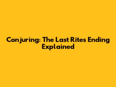 Conjuring: The Last Rites Ending Explained