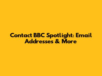 Contact BBC Spotlight: Email Addresses & More