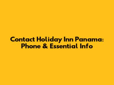 Contact Holiday Inn Panama: Phone & Essential Info