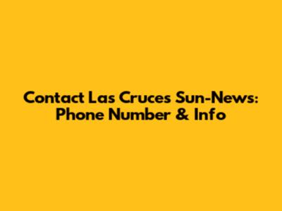 Contact Las Cruces Sun-News: Phone Number & Info
