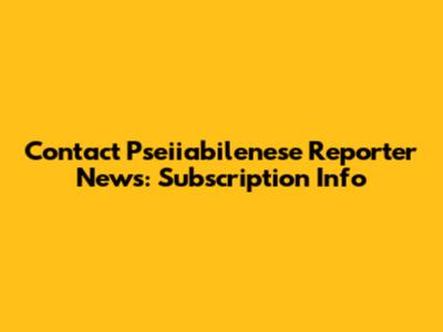 Contact Pseiiabilenese Reporter News: Subscription Info