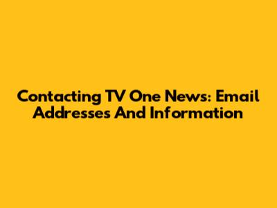 Contacting TV One News: Email Addresses And Information