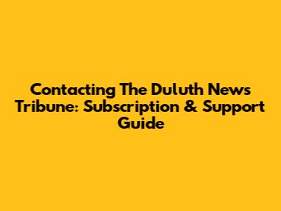 Contacting The Duluth News Tribune: Subscription & Support Guide
