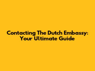 Contacting The Dutch Embassy: Your Ultimate Guide