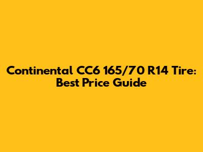 Continental CC6 165/70 R14 Tire: Best Price Guide