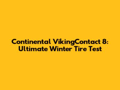 Continental VikingContact 8: Ultimate Winter Tire Test