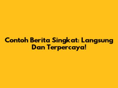 Contoh Berita Singkat: Langsung Dan Terpercaya!