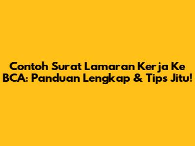 Contoh Surat Lamaran Kerja Ke BCA: Panduan Lengkap & Tips Jitu!