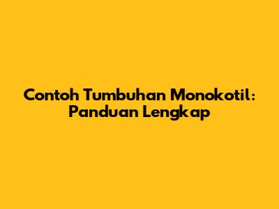 Contoh Tumbuhan Monokotil: Panduan Lengkap