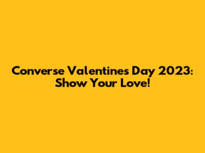 Converse Valentine's Day 2023: Show Your Love!