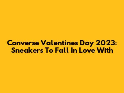 Converse Valentine's Day 2023: Sneakers To Fall In Love With