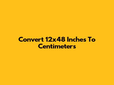 Convert 12x48 Inches To Centimeters