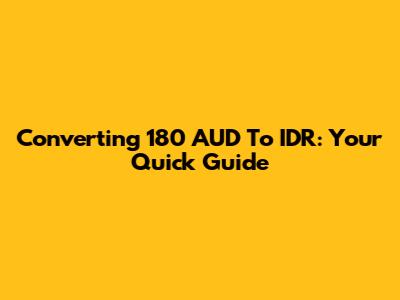 Converting 180 AUD To IDR: Your Quick Guide