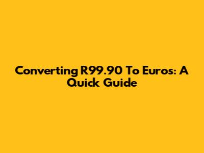 Converting R99.90 To Euros: A Quick Guide