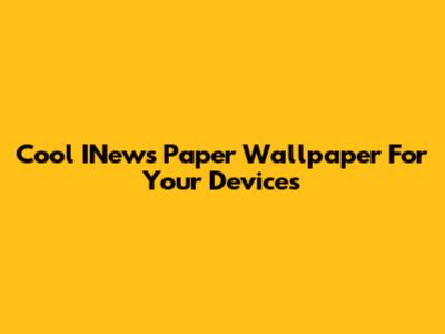 Cool INews Paper Wallpaper For Your Devices