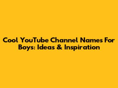 Cool YouTube Channel Names For Boys: Ideas & Inspiration