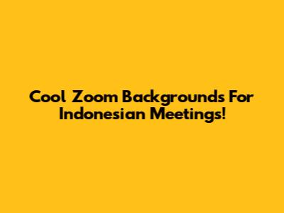 Cool Zoom Backgrounds For Indonesian Meetings!