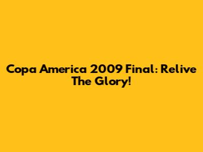 Copa America 2009 Final: Relive The Glory!