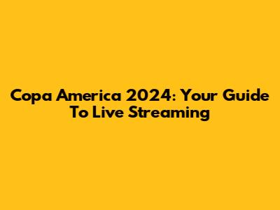 Copa America 2024: Your Guide To Live Streaming