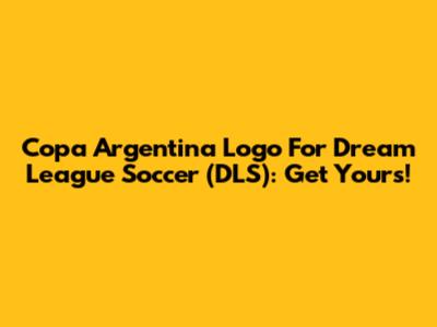 Copa Argentina Logo For Dream League Soccer (DLS): Get Yours!
