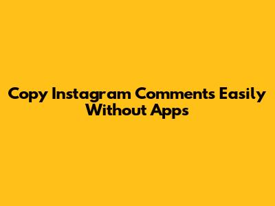 Copy Instagram Comments Easily Without Apps