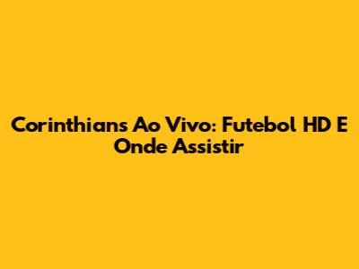 Corinthians Ao Vivo: Futebol HD E Onde Assistir