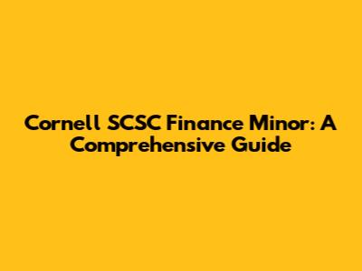 Cornell SCSC Finance Minor: A Comprehensive Guide
