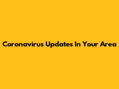 Coronavirus Updates In Your Area