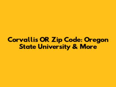 Corvallis OR Zip Code: Oregon State University & More
