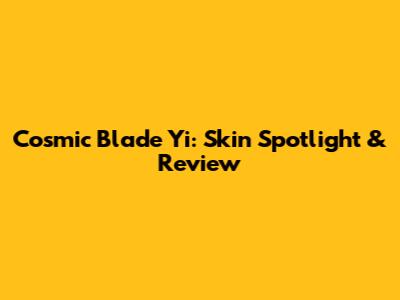 Cosmic Blade Yi: Skin Spotlight & Review
