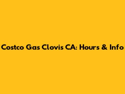 Costco Gas Clovis CA: Hours & Info