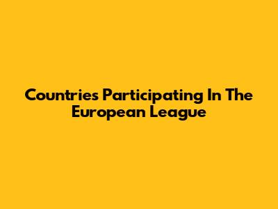 Countries Participating In The European League