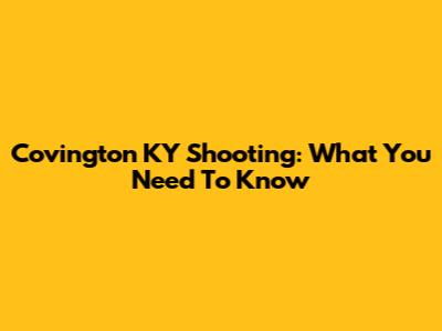 Covington KY Shooting: What You Need To Know