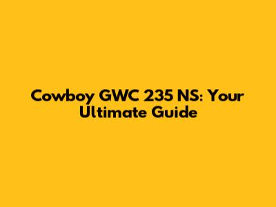 Cowboy GWC 235 NS: Your Ultimate Guide