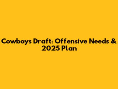 Cowboys Draft: Offensive Needs & 2025 Plan