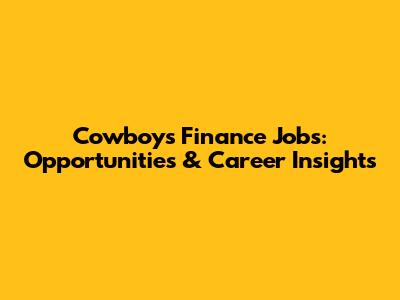 Cowboys Finance Jobs: Opportunities & Career Insights
