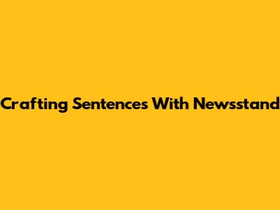 Crafting Sentences With 'Newsstand'