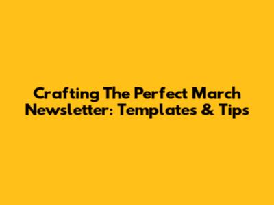 Crafting The Perfect March Newsletter: Templates & Tips
