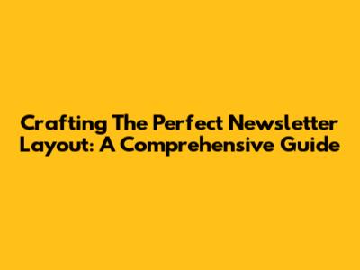 Crafting The Perfect Newsletter Layout: A Comprehensive Guide