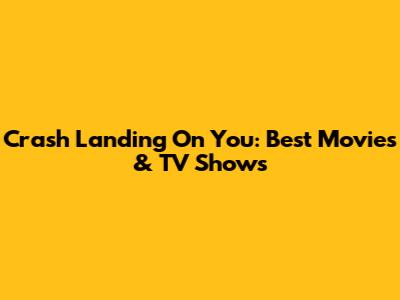 Crash Landing On You: Best Movies & TV Shows